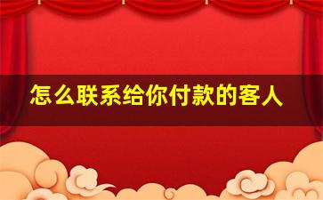 怎么联系给你付款的客人