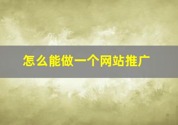 怎么能做一个网站推广