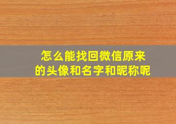 怎么能找回微信原来的头像和名字和昵称呢