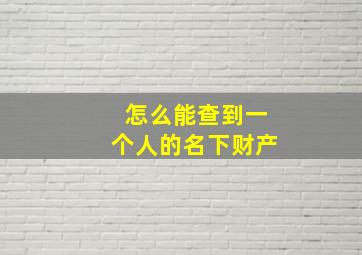 怎么能查到一个人的名下财产