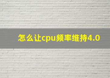 怎么让cpu频率维持4.0