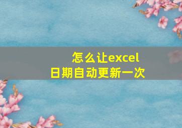 怎么让excel日期自动更新一次