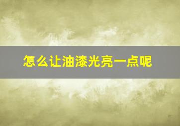 怎么让油漆光亮一点呢