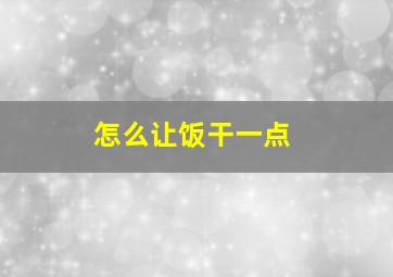 怎么让饭干一点