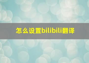 怎么设置bilibili翻译