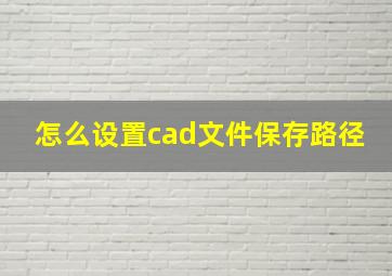 怎么设置cad文件保存路径