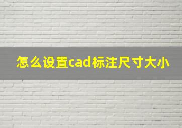 怎么设置cad标注尺寸大小