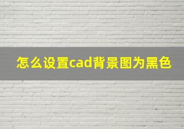 怎么设置cad背景图为黑色