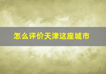 怎么评价天津这座城市