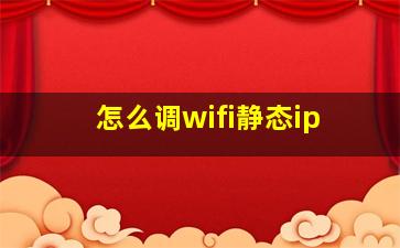 怎么调wifi静态ip