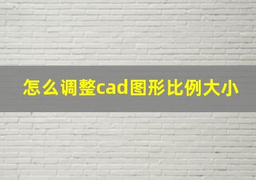 怎么调整cad图形比例大小