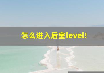 怎么进入后室level!