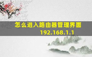 怎么进入路由器管理界面192.168.1.1