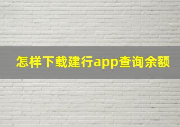 怎样下载建行app查询余额