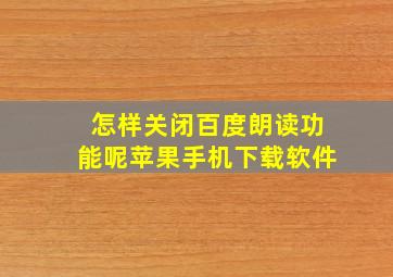 怎样关闭百度朗读功能呢苹果手机下载软件