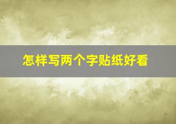 怎样写两个字贴纸好看