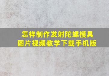 怎样制作发射陀螺模具图片视频教学下载手机版