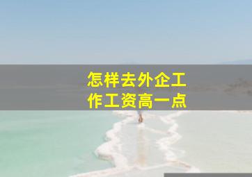 怎样去外企工作工资高一点