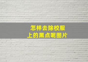 怎样去除校服上的黑点呢图片