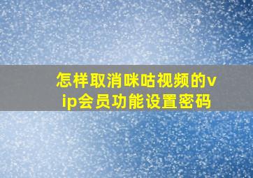 怎样取消咪咕视频的vip会员功能设置密码