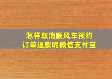 怎样取消顺风车预约订单退款呢微信支付宝