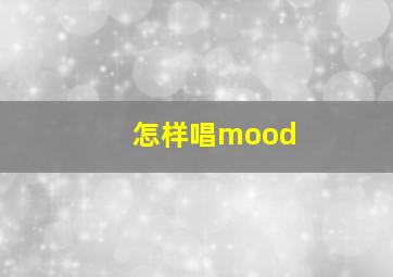 怎样唱mood