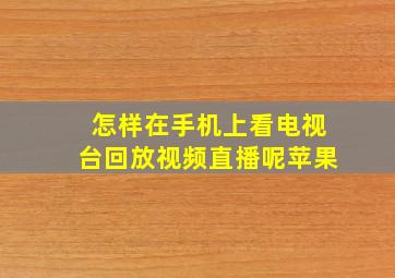 怎样在手机上看电视台回放视频直播呢苹果