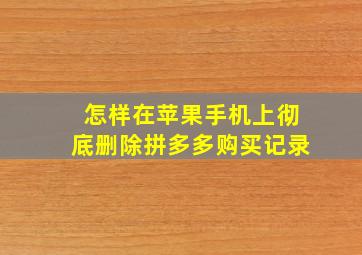 怎样在苹果手机上彻底删除拼多多购买记录