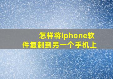 怎样将iphone软件复制到另一个手机上