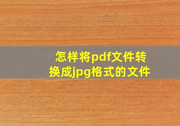 怎样将pdf文件转换成jpg格式的文件