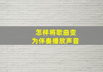 怎样将歌曲变为伴奏播放声音