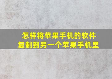 怎样将苹果手机的软件复制到另一个苹果手机里