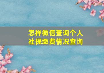 怎样微信查询个人社保缴费情况查询