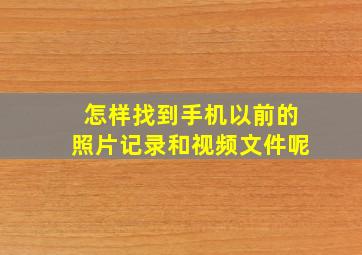 怎样找到手机以前的照片记录和视频文件呢