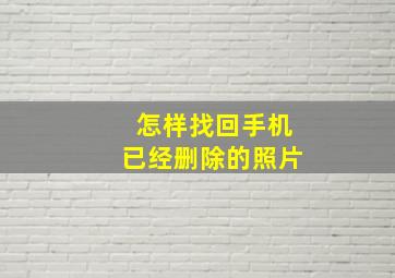 怎样找回手机已经删除的照片