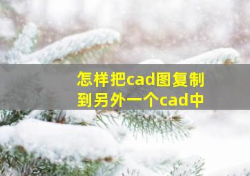 怎样把cad图复制到另外一个cad中