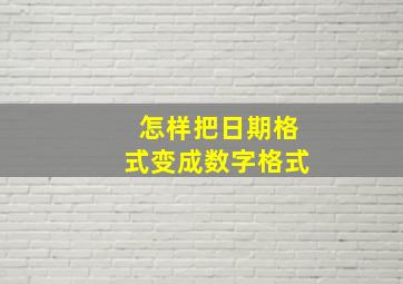 怎样把日期格式变成数字格式