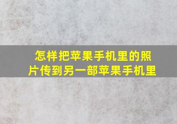 怎样把苹果手机里的照片传到另一部苹果手机里