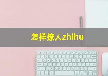 怎样撩人zhihu