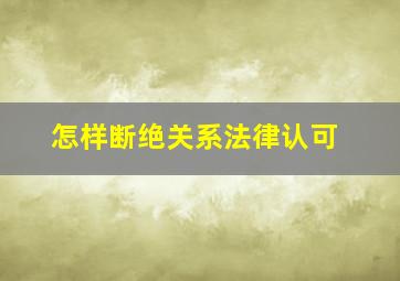 怎样断绝关系法律认可