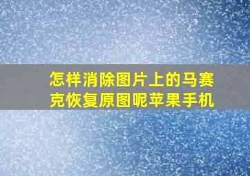 怎样消除图片上的马赛克恢复原图呢苹果手机