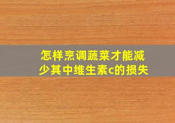 怎样烹调蔬菜才能减少其中维生素c的损失