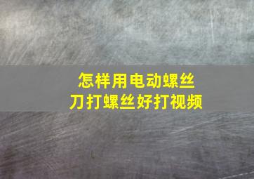 怎样用电动螺丝刀打螺丝好打视频