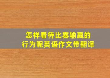 怎样看待比赛输赢的行为呢英语作文带翻译