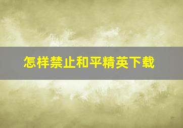 怎样禁止和平精英下载