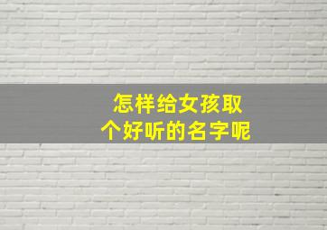 怎样给女孩取个好听的名字呢