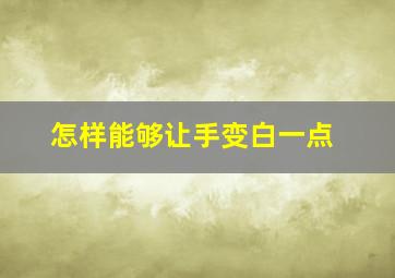 怎样能够让手变白一点