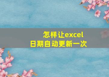 怎样让excel日期自动更新一次