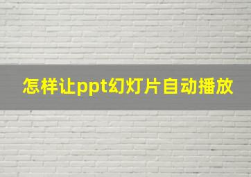 怎样让ppt幻灯片自动播放