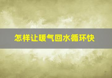 怎样让暖气回水循环快